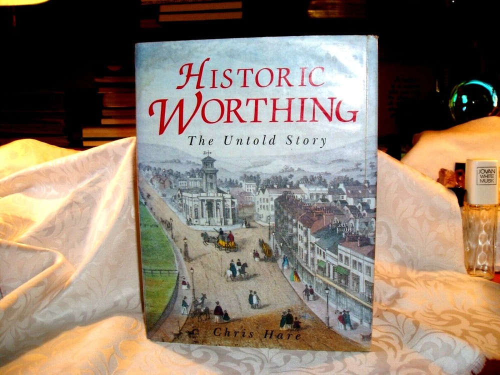 1991 HISTORIC WORTHING „THE UNTOLD STORY”, by CHRIS HARE” 234 pages Hard Cover