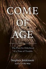 Come of Age: The Case for Elderhood in a Time of Trouble by Jenkinson, Stephen