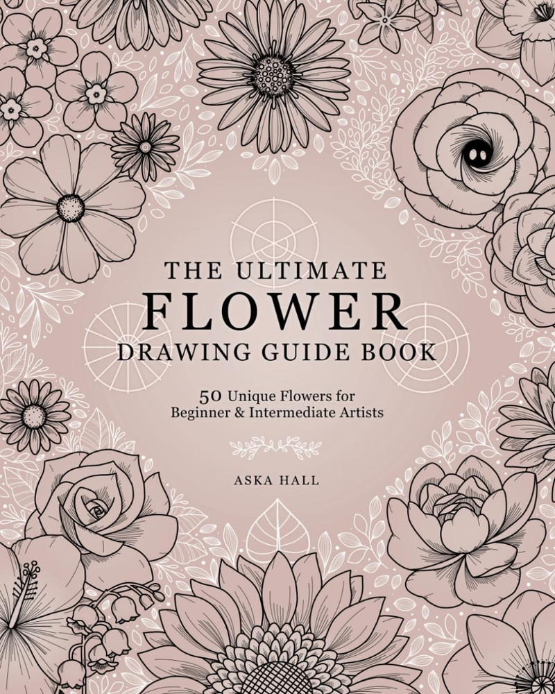 The Ultimate Flower Drawing Guide Book: 50 Unique Flowers For Beginner & Interme
