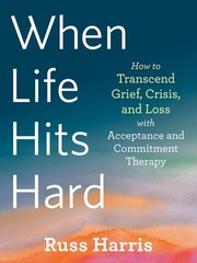 When Life Hits Hard: How to Transcend Grief, Crisis, and Loss with Acceptanc…