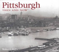 Pittsburgh Then and Now (Then Now) – Hardcover By Kidney, Walter C – GOOD