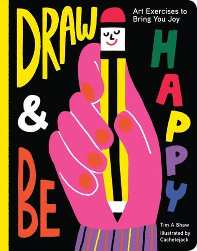 Draw and Be Happy: Art Exercises to Bring You Joy, Shaw, Tim, Good Book