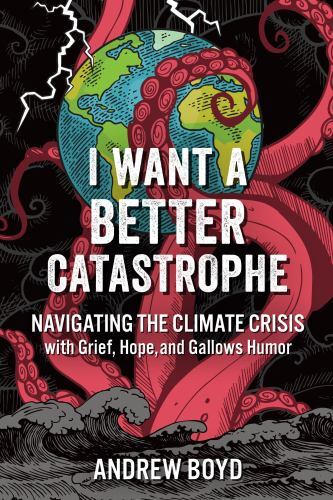 I Want a Better Catastrophe: Navigating the Climate Crisis with Grief, Hope, an