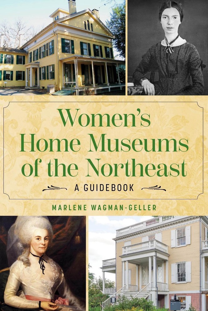 Women’s Home Museums of the Northeast: A Guidebook by Marlene Wagman-Geller Pape