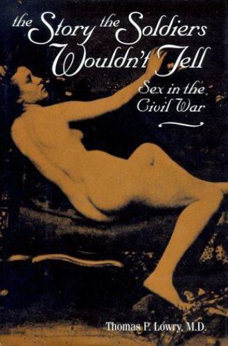 The Story the Soldiers Wouldn’t Tell: Sex in the Civil War by Thomas P. Lowry