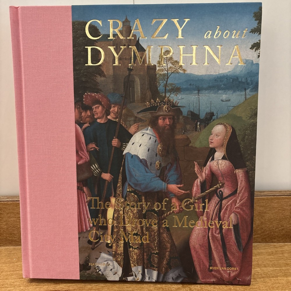 Crazy about Dymphna : The Story of a Girl Who Drove a Medieval City Mad by…