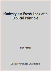 Modesty : A Fresh Look at a Biblical Principle by Nan Pamer