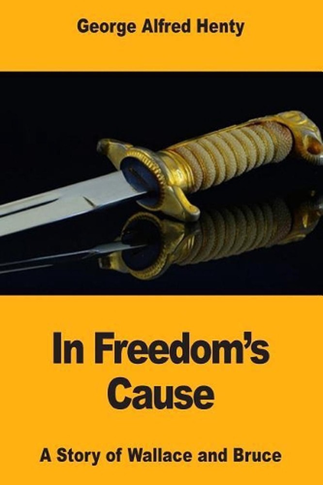 In Freedom’s Cause: A Story of Wallace and Bruce by G.A. Henty (English) Paperba