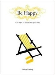 Be Happy, 170 Ways to Transform Your Day – Hardcover By Patrick Lindsay – GOOD