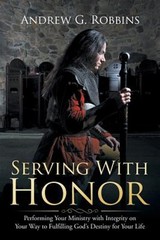 Serving With Honor : Performing Your Ministry With Integrity on Your Way to F…