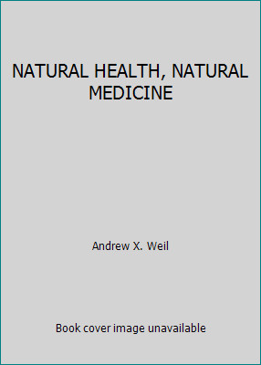 NATURAL HEALTH, NATURAL MEDICINE by Andrew X. Weil