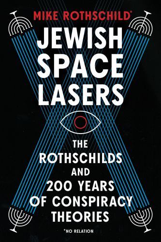 Jewish Space Lasers : The Rothschilds and 200 Years of Conspiracy Theories by…