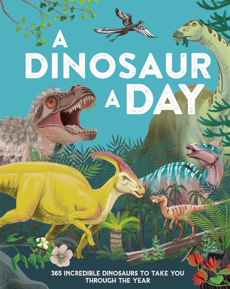 A Dinosaur a Day: 365 Incredible Dinosaurs to Take You Through the Year by Miran
