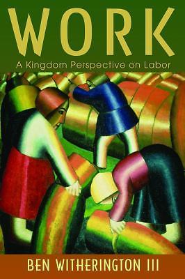 Work : A Kingdom Perspective on Labor by Ben Witherington III and Ben…