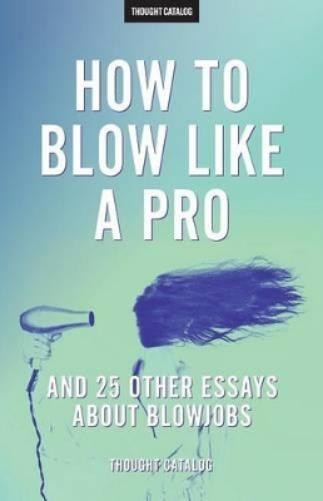 Thought Catalog „How To Blow Like A Pro” And 25 Other Essays About B (Paperback)