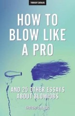 Thought Catalog „How To Blow Like A Pro” And 25 Other Essays About B (Paperback)