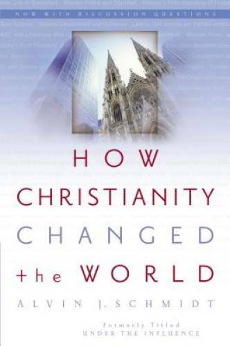 How Christianity Changed the World – Paperback By Schmidt, Alvin J. – GOOD
