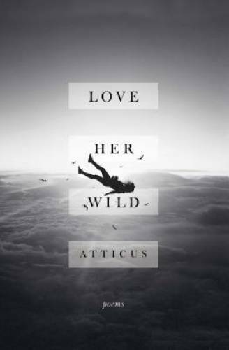 Love Her Wild: Poems – Paperback By Poetry, Atticus – GOOD