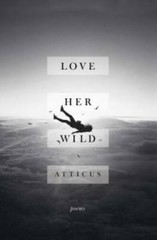Love Her Wild: Poems – Paperback By Poetry, Atticus – GOOD