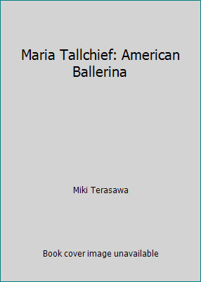 Maria Tallchief: American Ballerina by Miki Terasawa