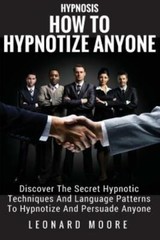 Hypnosis: How To Hypnotize Anyone: Discover The Secret Hypnotic Techniques …