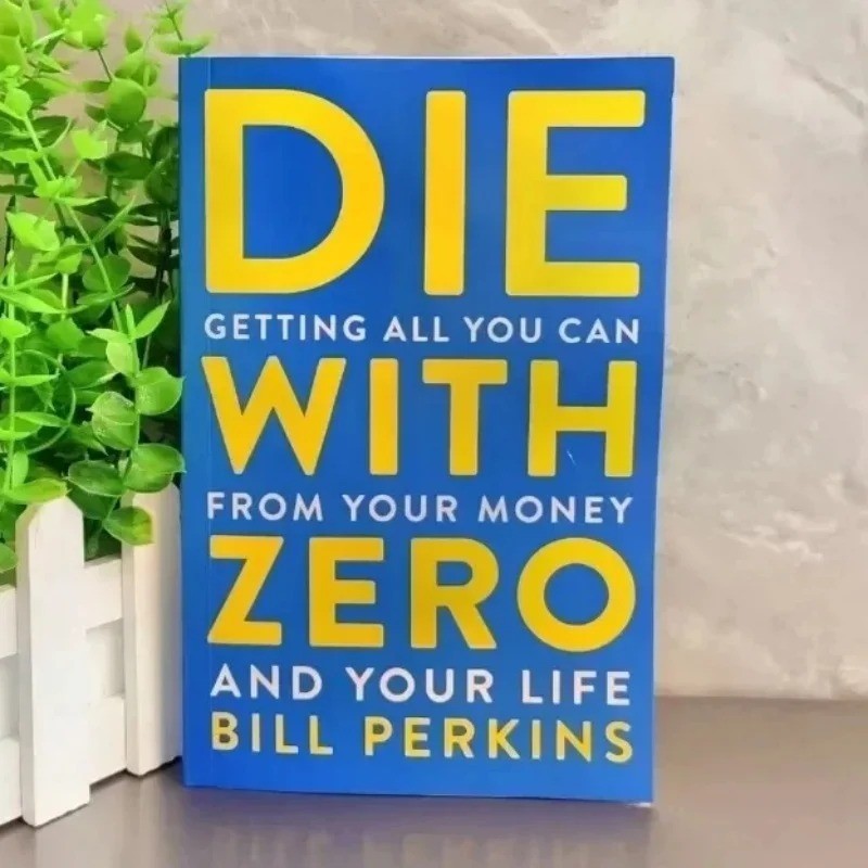 Die With Zero: Getting All You Can from Your Money and Your Life by Bill Perkins