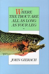 Where the Trout are All as Long as Your Leg by Gierach, John