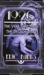 1920 : The Year That Made the Decade Roar Hardcover Eric Burns