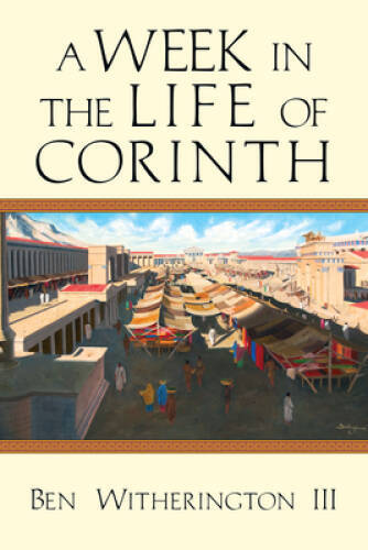 A Week in the Life of Corinth – Paperback By Witherington III, Ben – VERY GOOD