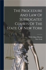 The Procedure And Law Of Surrogates’ Courts Of The State Of New York (Paperback