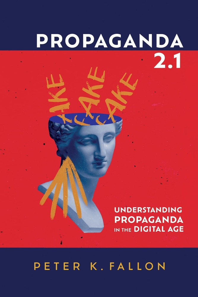 Propaganda 2.1: Understanding Propaganda in the Digital Age by Fallon