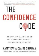 The Confidence Code: The Science and Art of Self-Assurance—What Women S – GOOD