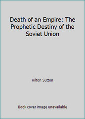 Death of an Empire: The Prophetic Destiny of the Soviet Union by Hilton Sutton