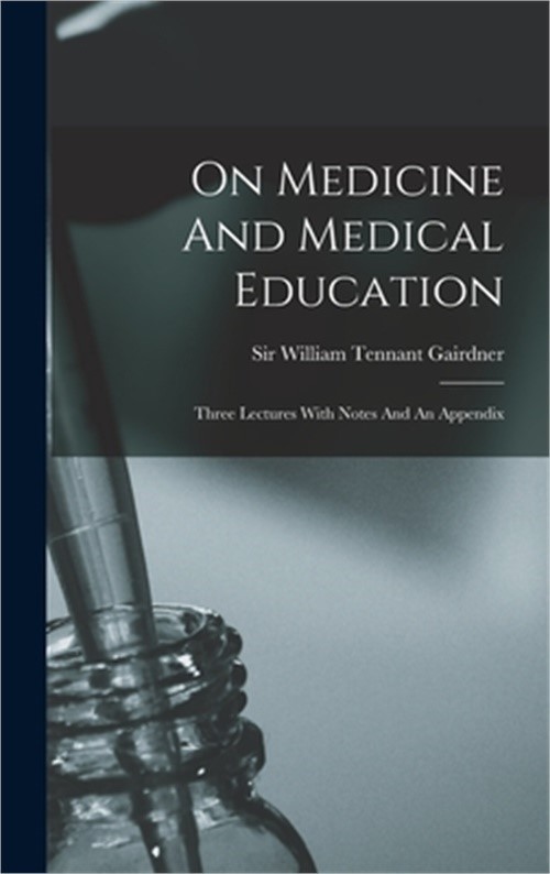On Medicine And Medical Education: Three Lectures With Notes And An Appendix (Ha