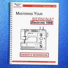 BERNINA 1008 Mastery Owners Workbook Manual – WIRE FIXED – TOUGH FRONT & BACK