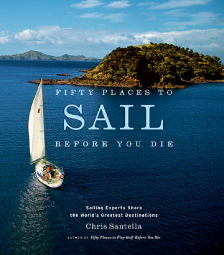 Fifty Places to Sail Before You Die: Sailing Experts Share the World – VERY GOOD