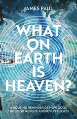 James Paul What on Earth is Heaven? (Paperback)