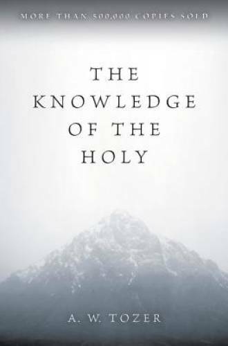 The Knowledge of the Holy: The Attributes of God: Their Meaning in the Ch – GOOD