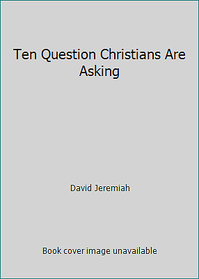 Ten Question Christians Are Asking by David Jeremiah