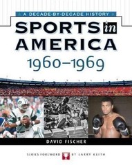 Sports In America: 1960 To 1969 (Sports in America A Decade by Decade Histor…