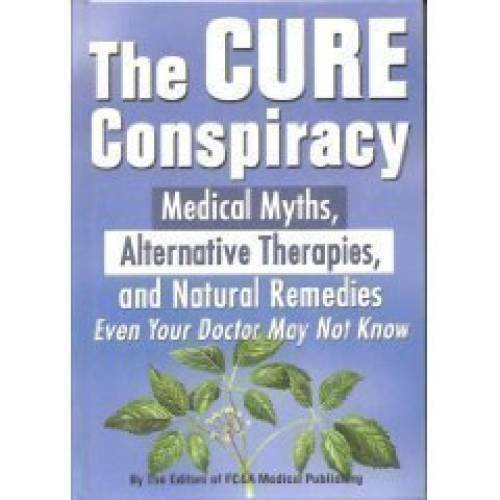 The Cure Conspiracy: Medical Myths, Alternative Therapies, and Natural Re – GOOD