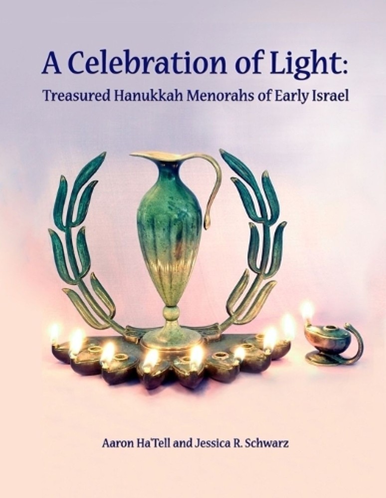 A Celebration of Light: Treasured Hanukkah Menorahs of Early Israel by Jessica S