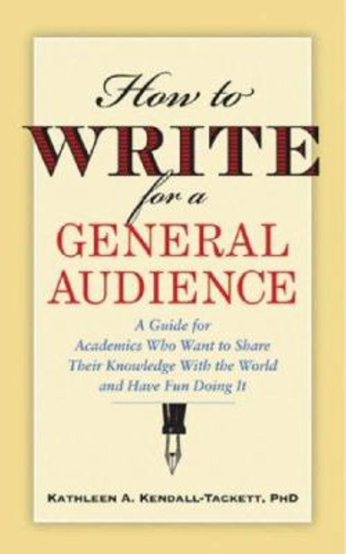How to Write for a General Audience : A Guide for Academics Who W