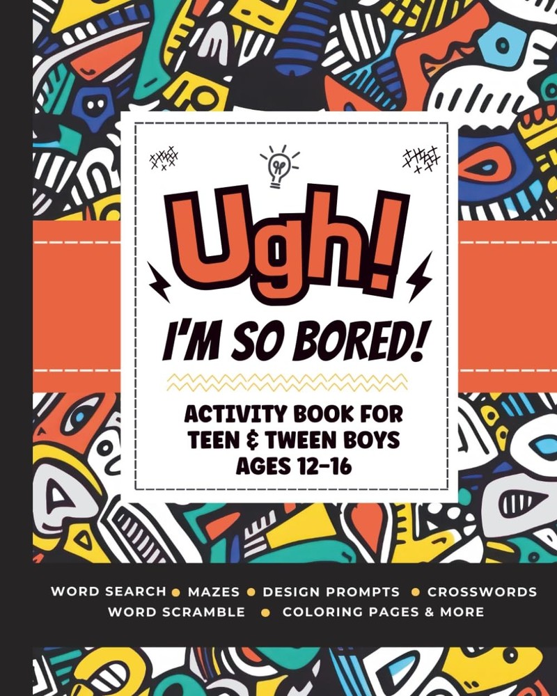 Ugh! I’m So BORED: Activity Book for Teen & Tween Boys Ages 12-16