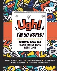Ugh! I’m So BORED: Activity Book for Teen & Tween Boys Ages 12-16