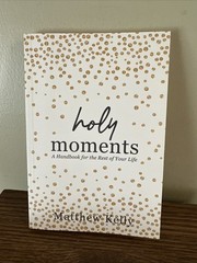 Holy Moments: A Handbook for the Rest of Your Life by Matthew Kelly (2022)