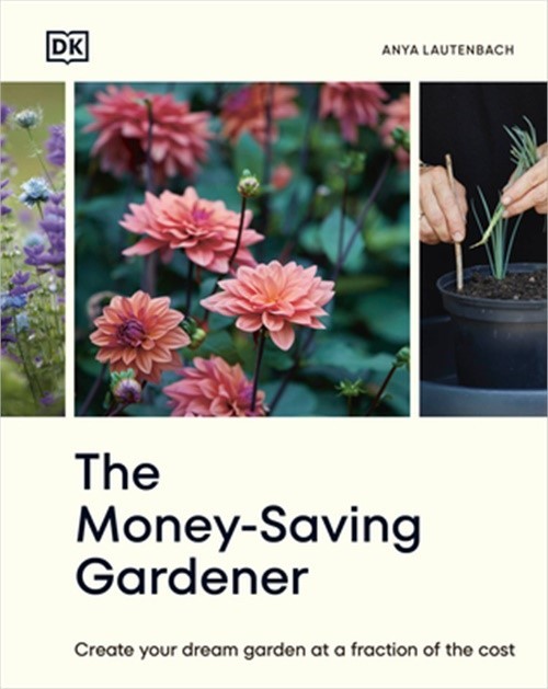 The Money-Saving Gardener: Create Your Dream Garden at a Fraction of the Cost (H