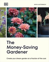 The Money-Saving Gardener: Create Your Dream Garden at a Fraction of the Cost (H