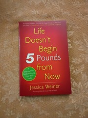 Life Doesn’t Begin 5 Pounds from Now by Jessica Weiner 2007 Paperback 1st Ed.