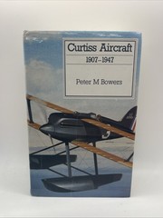 Curtiss Aircraft, 1907-1947 by Peter M Bowers Naval Institute Press 1979